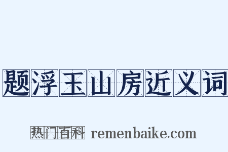 题浮玉山房近义词是什么意思的图片